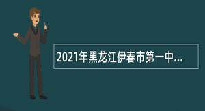 2021年黑龙江伊春市第一中学招聘教师公告