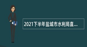 2021下半年盐城市水利局直属事业单位招聘公告