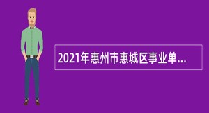 2021年惠州市惠城区事业单位招聘考试公告（30人）