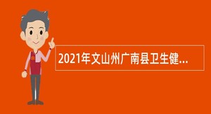 2021年文山州广南县卫生健康综合监督执法局招聘卫生监督协管员公告