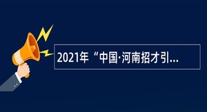 2021年“中国·河南招才引智创新发展大会” 桐柏县事业单位人才引进绿色通道招聘公告（第1号）