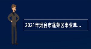 2021年烟台市蓬莱区事业单位补充招聘工作人员简章（34人）