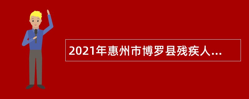 2021年惠州市博罗县残疾人康复中心招聘临时人员公告