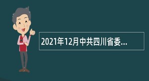 2021年12月中共四川省委网络安全和信息化委员会办公室直属事业单位招聘公告