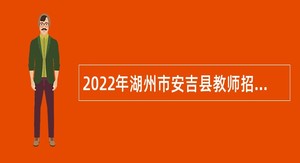 2022年湖州市安吉县教师招聘公告（第1号）