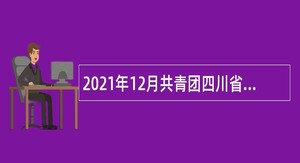 2021年12月共青团四川省委直属事业单位招聘公告