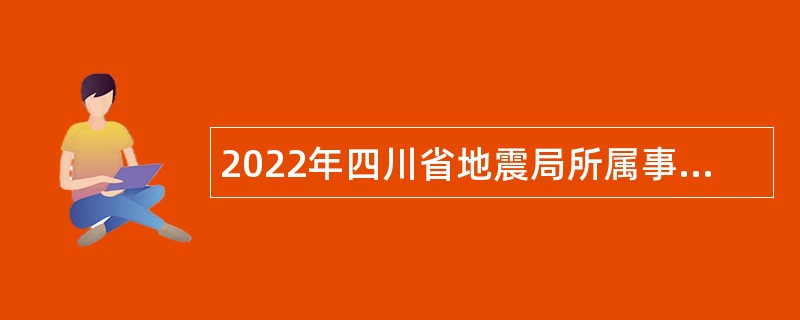 2022年四川省地震局所属事业单位招聘公告
