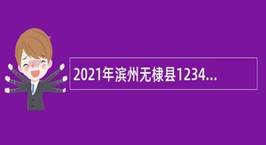 2021年滨州无棣县12345政务服务便民热线招聘话务员公告