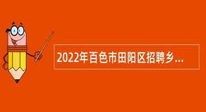 2022年百色市田阳区招聘乡镇事业单位工作人员及急需紧缺人才公告