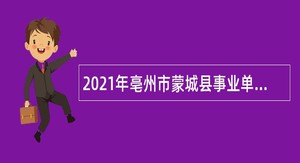 2021年亳州市蒙城县事业单位招聘考试公告（91人）