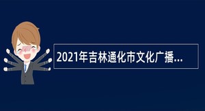 2021年吉林通化市文化广播电视和旅游局所属事业单位招聘体育教练员体育教学硕士公告