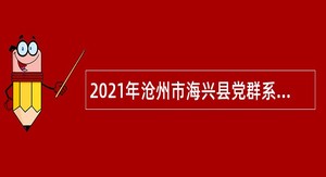 2021年沧州市海兴县党群系统事业单位招聘考试公告（4人）