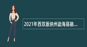2021年西双版纳州勐海县融媒体中心紧缺人才聘用公告
