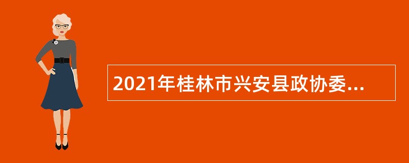 2021年桂林市兴安县政协委员履职服务中心直接面试招聘聘任制管理人员公告