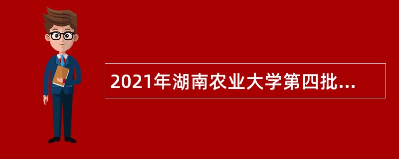 2021年湖南农业大学第四批招聘公告