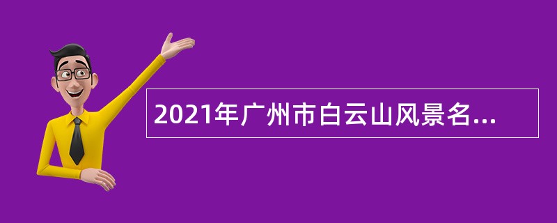 2021年广州市白云山风景名胜区管理局分支机构第1次招聘公告