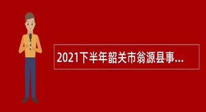 2021下半年韶关市翁源县事业单位招聘考试公告（24人）