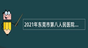 2021年东莞市第八人民医院（东莞市儿童医院）招聘纳入岗位管理编制外人员公告