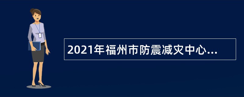 2021年福州市防震减灾中心聘用人员招聘公告