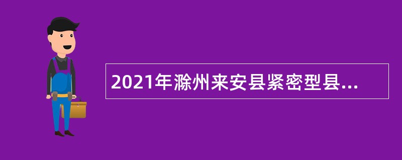 2021年滁州来安县紧密型县域医共体招聘公告