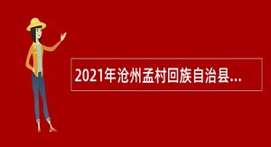 2021年沧州孟村回族自治县事业单位招聘考试公告（61名）