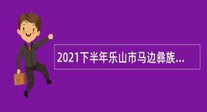 2021下半年乐山市马边彝族自治县事业单位招聘考试公告（6人）