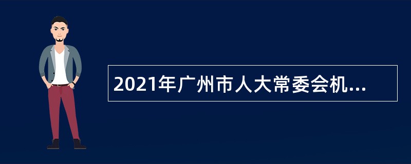 2021年广州市人大常委会机关所属事业单位第一次招聘公告