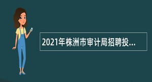 2021年株洲市审计局招聘投资审计专业技术人员公告