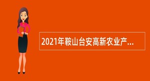 2021年鞍山台安高新农业产业开发区管理委员会招聘公告