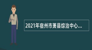 2021年宿州市萧县综治中心招聘事业单位人员公告