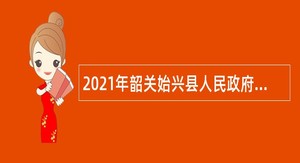 2021年韶关始兴县人民政府办公室招聘公告