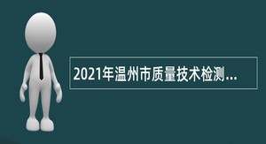 2021年温州市质量技术检测科学研究院招聘公告