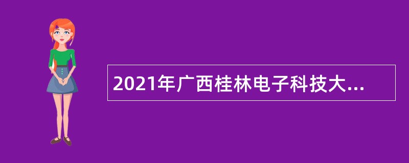 2021年广西桂林电子科技大学第二批专任教师及实验教师（硕士研究生）招聘公告