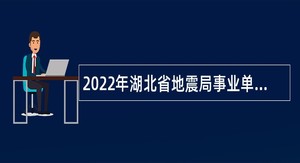 2022年湖北省地震局事业单位招聘公告