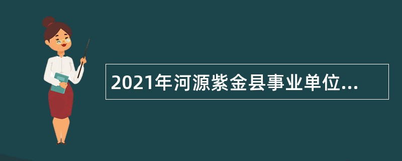 2021年河源紫金县事业单位招聘考试公告（42人）