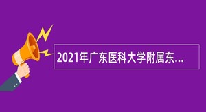 2021年广东医科大学附属东莞第一医院（东莞市东南部中心医院）招聘公告