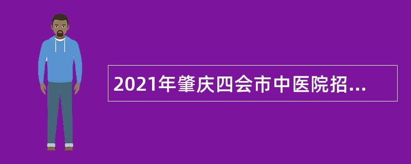 2021年肇庆四会市中医院招聘高层次人才公告