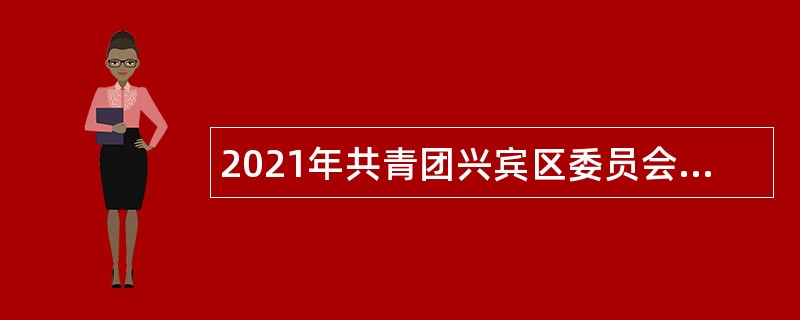 2021年共青团兴宾区委员会招聘编外人员公告