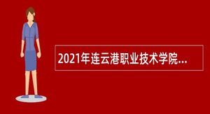2021年连云港职业技术学院长期招聘编制内博士研究生公告