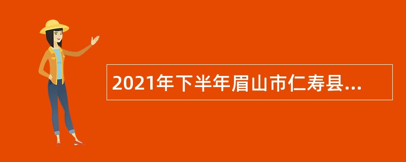 2021年下半年眉山市仁寿县卫健类事业单位考试招聘公告