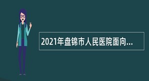 2021年盘锦市人民医院面向社会招聘合同制人员公告