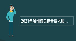 2021年温州海关综合技术服务中心招聘公告