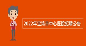 2022年宝鸡市中心医院招聘公告