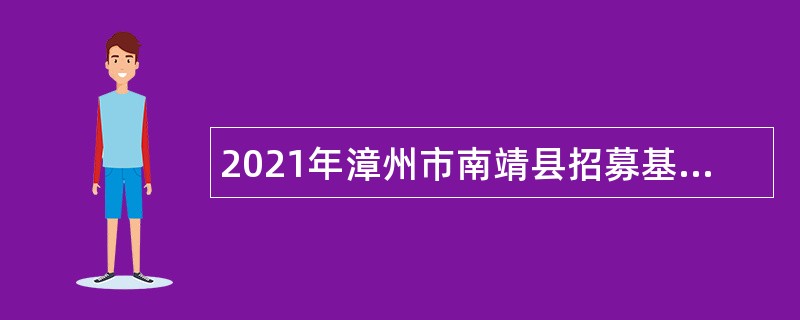 2021年漳州市南靖县招募基层公共管理和社会服务岗位工作人员公告