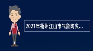 2021年衢州江山市气象防灾减灾公共服务中心招聘公告