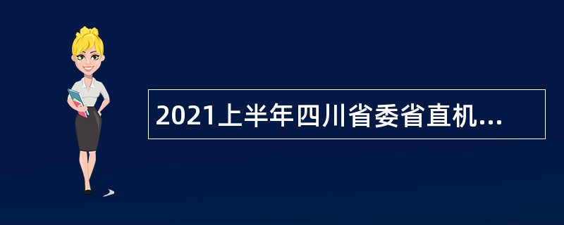 2021上半年四川省委省直机关党校考核招聘专业技术人员公告