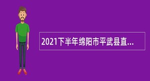 2021下半年绵阳市平武县直接考核招聘事业单位专业技术人员公告