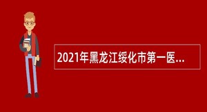 2021年黑龙江绥化市第一医院招聘公告