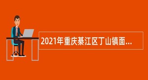 2021年重庆綦江区丁山镇面向全镇招聘本土人才公告
