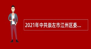 2021年中共崇左市江州区委统战部招聘编外工作人员公告（广西）